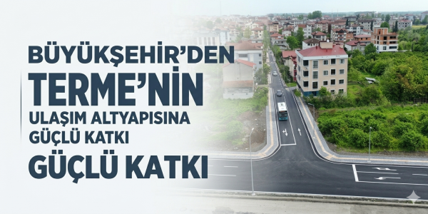 BÜYÜKŞEHİR’DEN TERME’NİN ULAŞIM ALTYAPISINA GÜÇLÜ KATKI